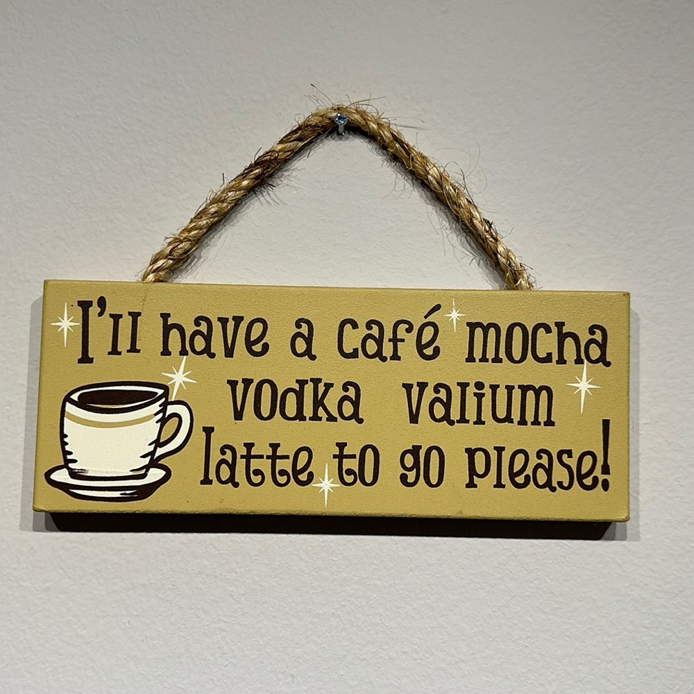 Wood sign I’ll have a café mocha vodka Valium latte to go please